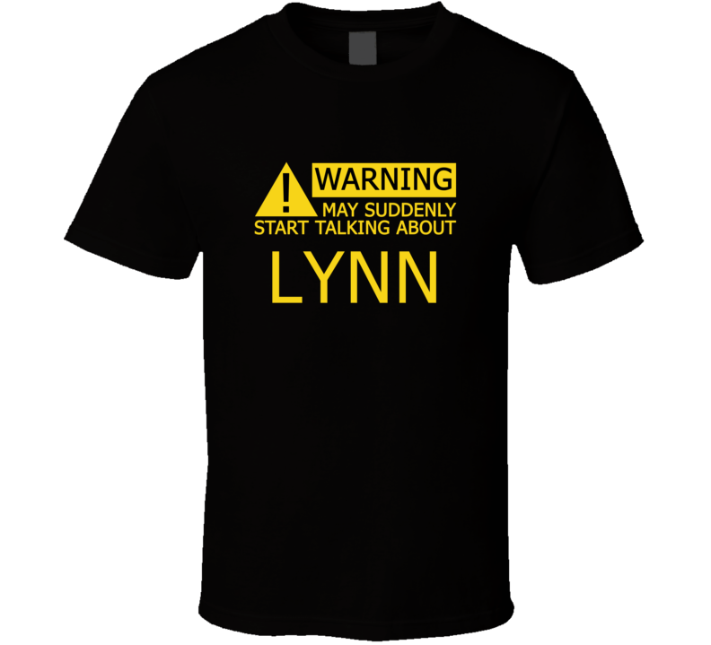 Warning May Start Talking About Lynn Funny T Shirt