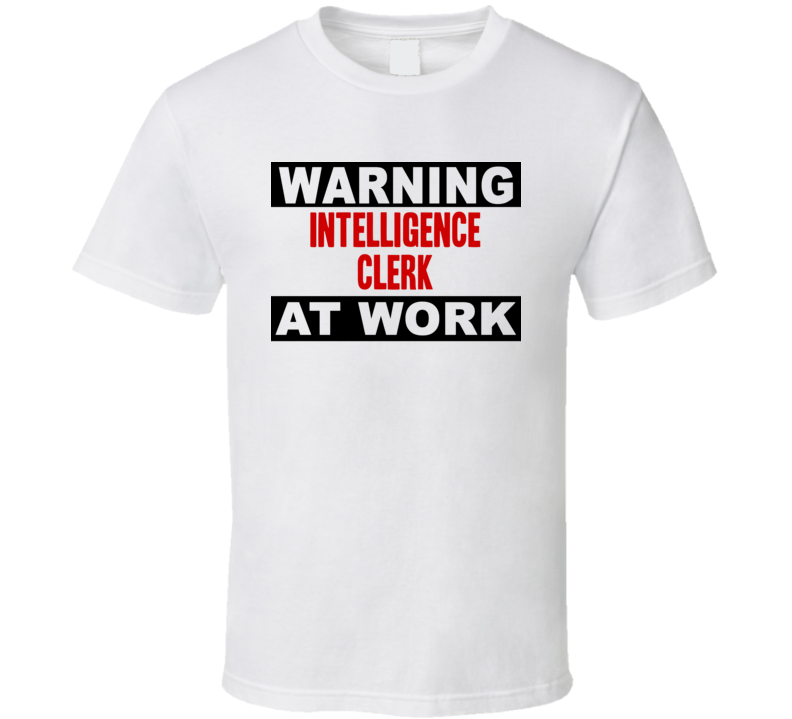 Warning Intelligence Clerk At Work Funny Cool Occupation t Shirt