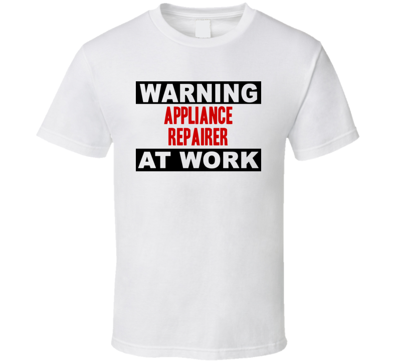 Warning Appliance Repairer At Work Funny Cool Occupation t Shirt