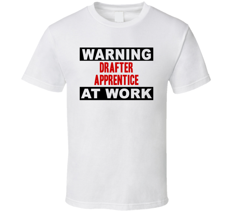 Warning Drafter Apprentice At Work Funny Cool Occupation t Shirt