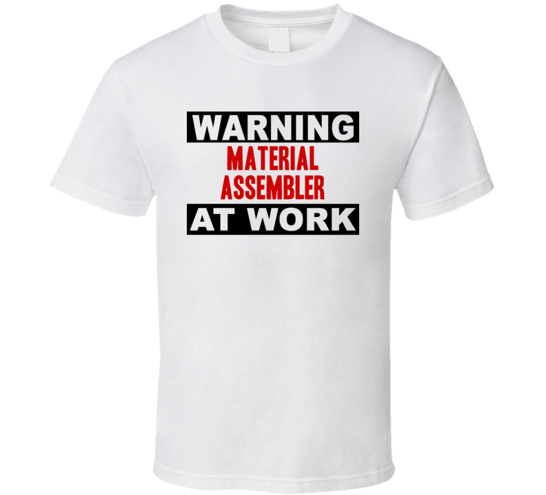 Warning Material Assembler At Work Funny Cool Occupation t Shirt