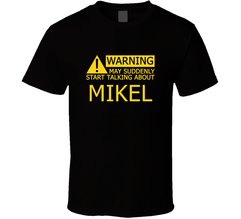 Warning May Start Talking About Mikel Funny T Shirt