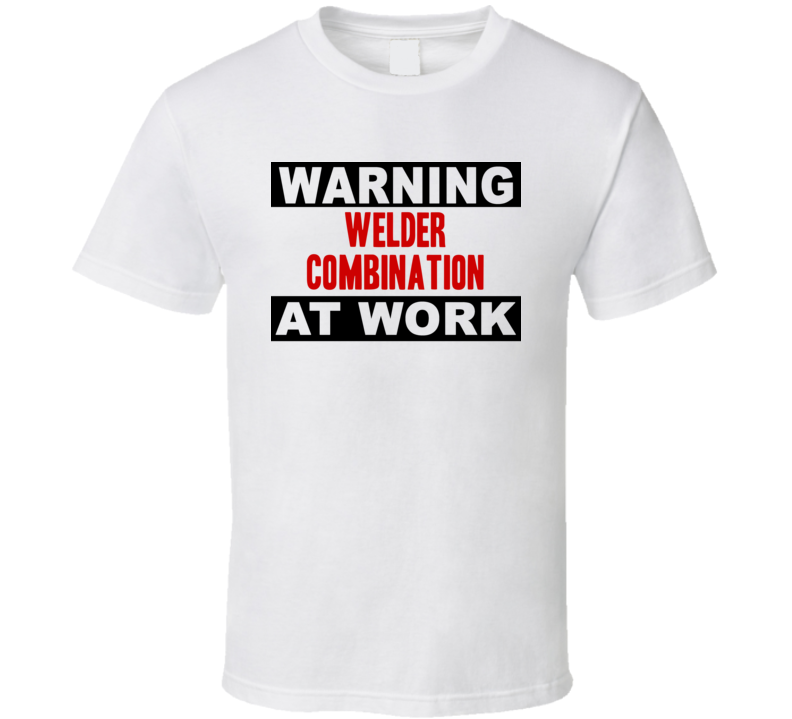 Warning Welder Combination At Work Funny Cool Occupation t Shirt