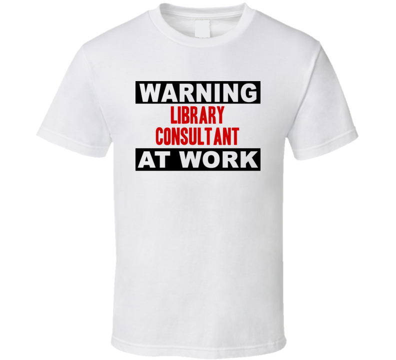 Warning Library Consultant At Work Funny Cool Occupation t Shirt