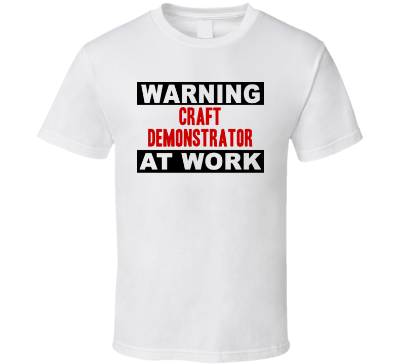 Warning Craft Demonstrator At Work Funny Cool Occupation t Shirt