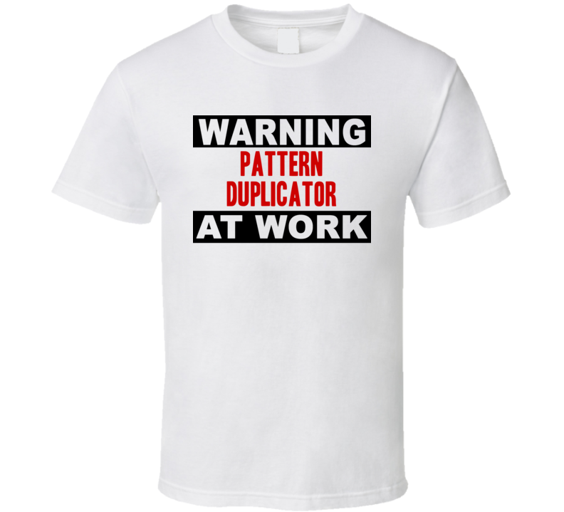 Warning Pattern Duplicator At Work Funny Cool Occupation t Shirt