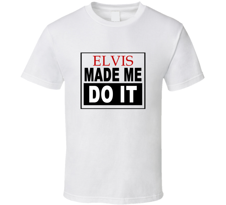 Elvis Made Me Do It Cool Retro T Shirt