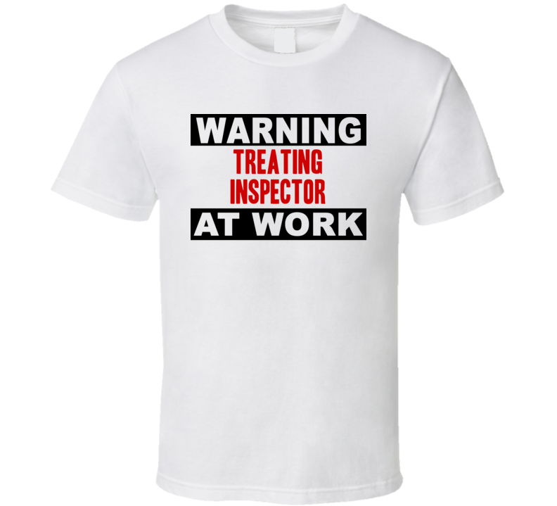 Warning Treating Inspector At Work Funny Cool Occupation t Shirt