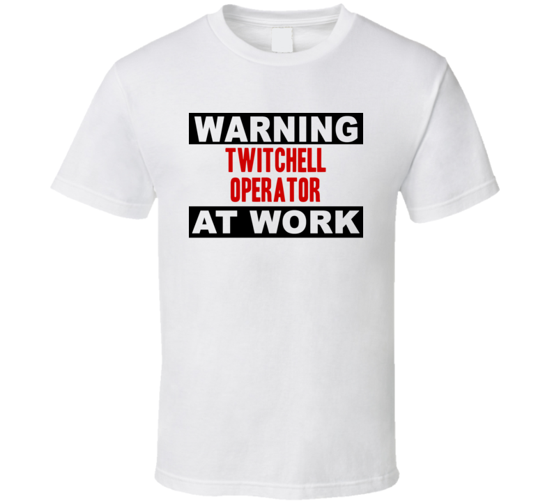 Warning Twitchell Operator At Work Funny Cool Occupation t Shirt