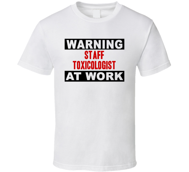 Warning Staff Toxicologist At Work Funny Cool Occupation t Shirt