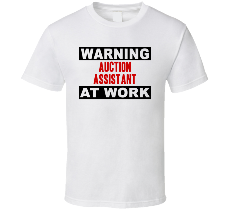 Warning Auction Assistant At Work Funny Cool Occupation t Shirt