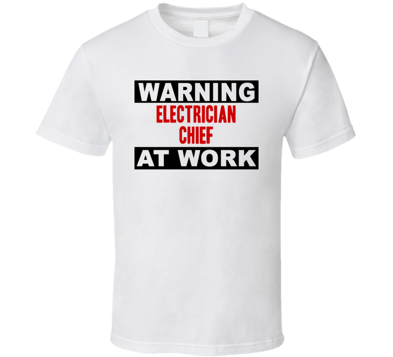 Warning Electrician Chief At Work Funny Cool Occupation t Shirt