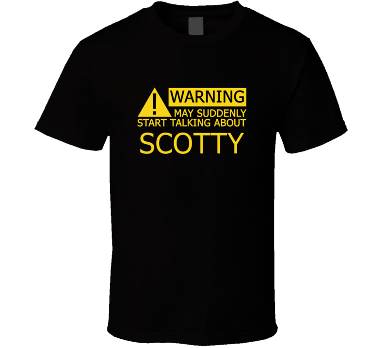 Warning May Start Talking About Scotty Funny T Shirt