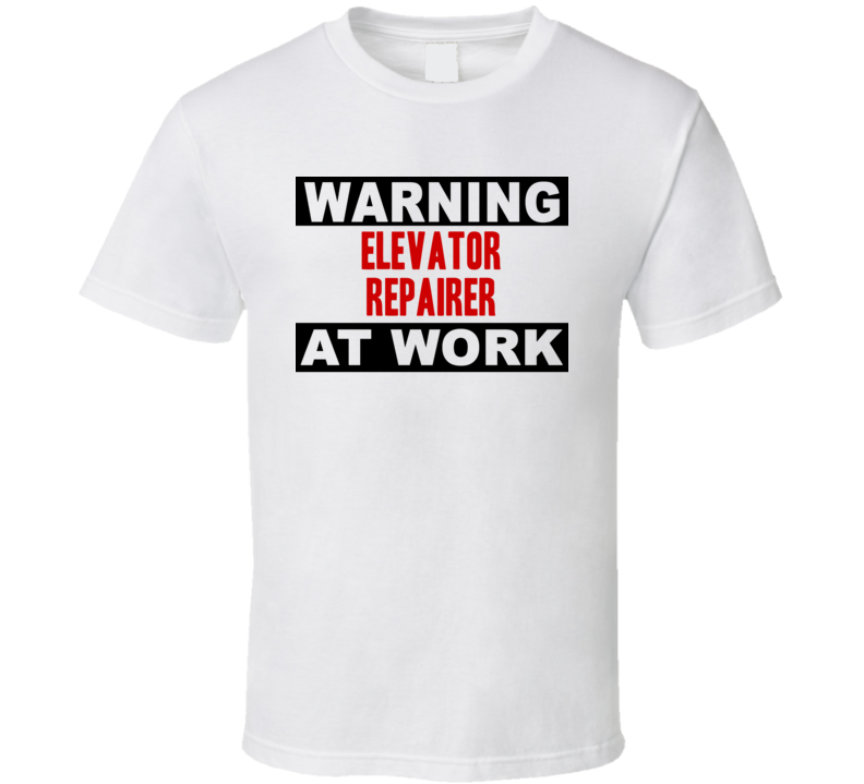 Warning Elevator Repairer At Work Funny Cool Occupation t Shirt