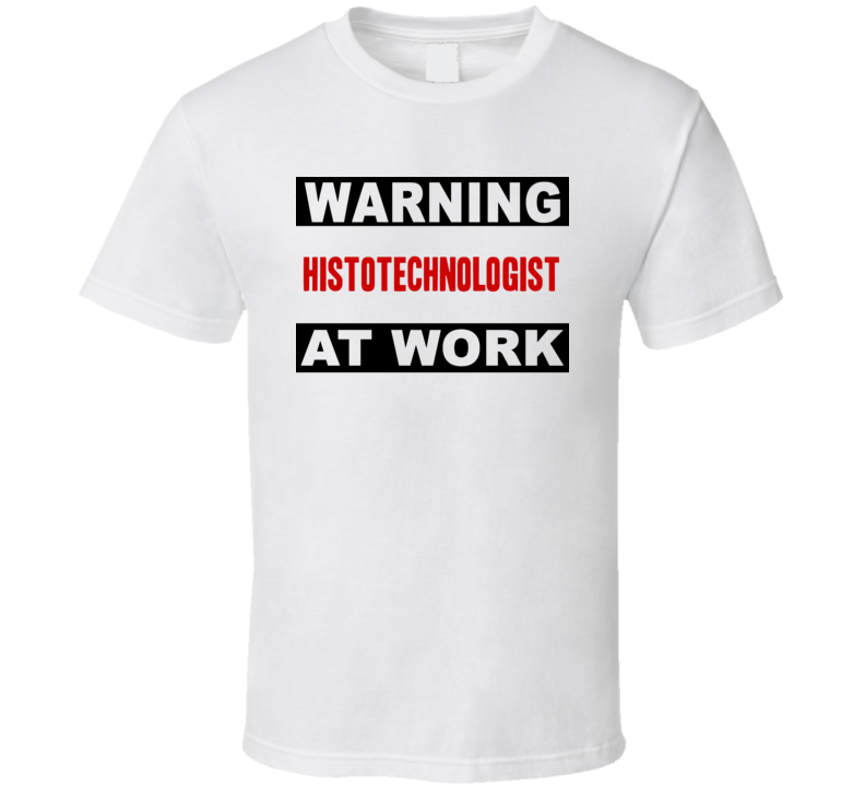 Warning Histotechnologist At Work Funny Cool Occupation t Shirt