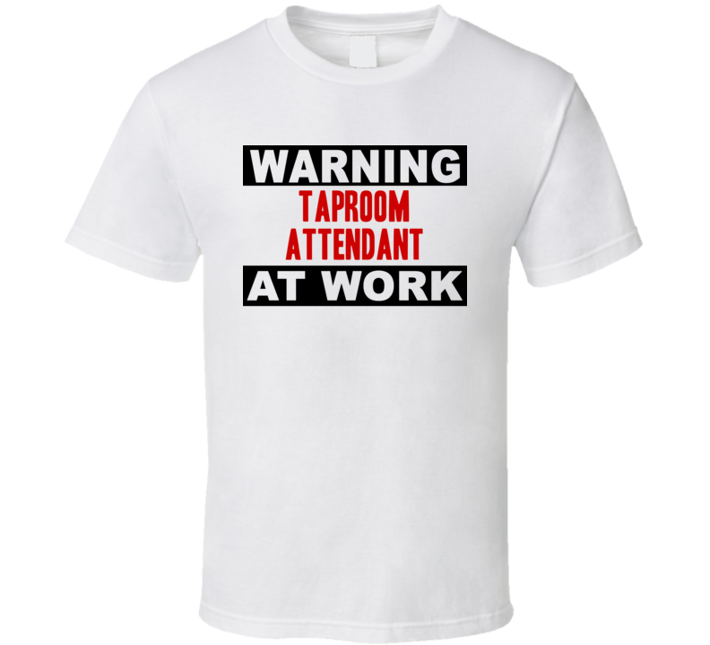 Warning Taproom Attendant At Work Funny Cool Occupation t Shirt