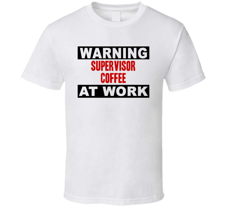 Warning Supervisor Coffee At Work Funny Cool Occupation t Shirt