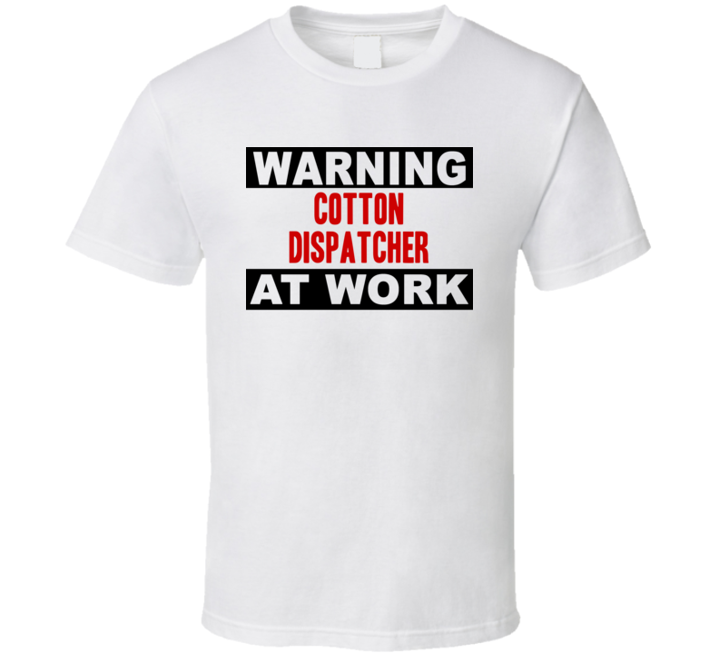 Warning Cotton Dispatcher At Work Funny Cool Occupation t Shirt