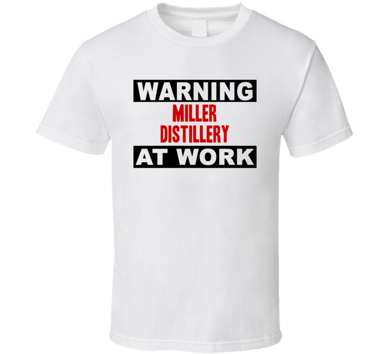 Warning Miller Distillery At Work Funny Cool Occupation t Shirt