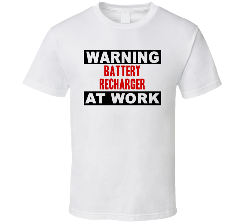 Warning Battery Recharger At Work Funny Cool Occupation t Shirt