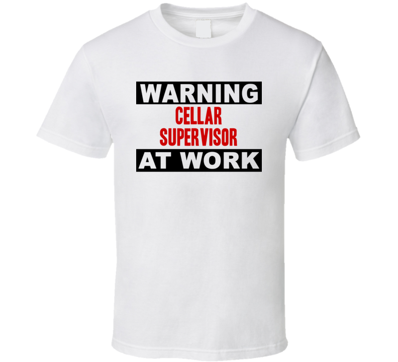 Warning Cellar Supervisor At Work Funny Cool Occupation t Shirt