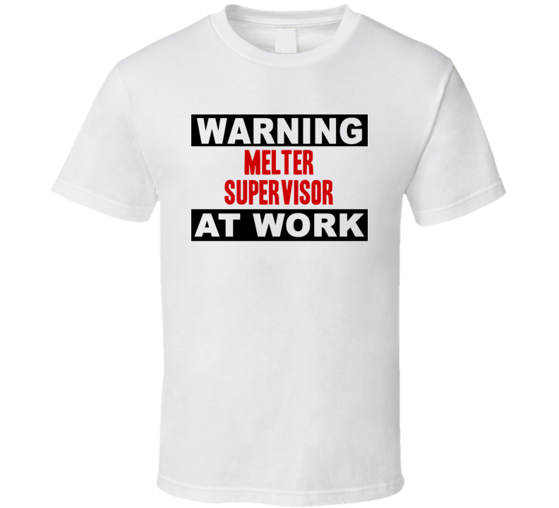 Warning Melter Supervisor At Work Funny Cool Occupation t Shirt