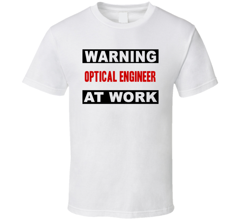 Warning Optical Engineer At Work Funny Cool Occupation t Shirt