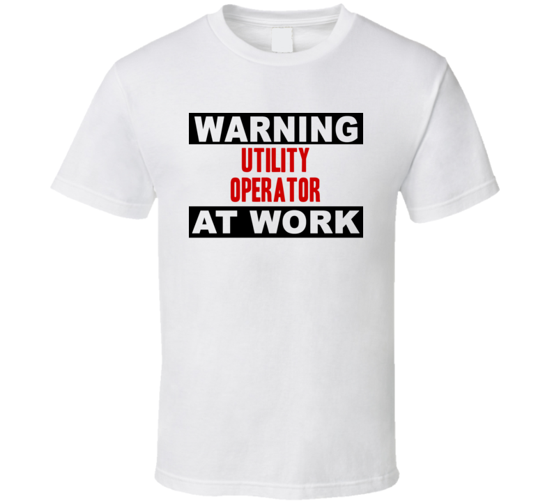 Warning Utility Operator At Work Funny Cool Occupation t Shirt