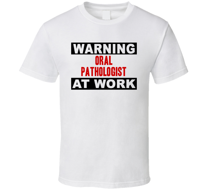 Warning Oral Pathologist At Work Funny Cool Occupation t Shirt