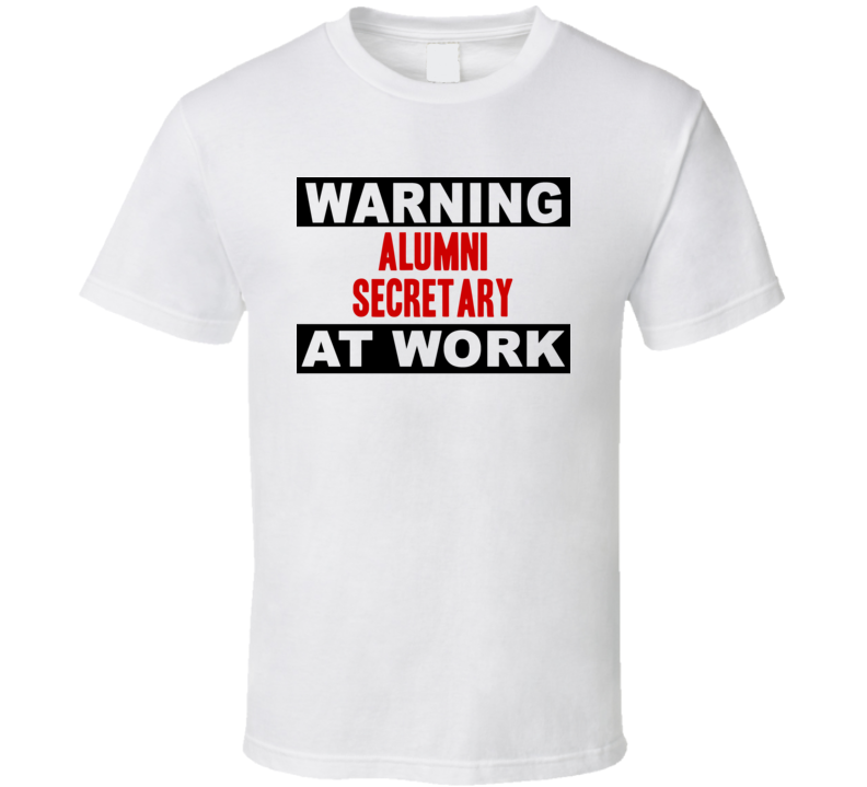 Warning Alumni Secretary At Work Funny Cool Occupation t Shirt