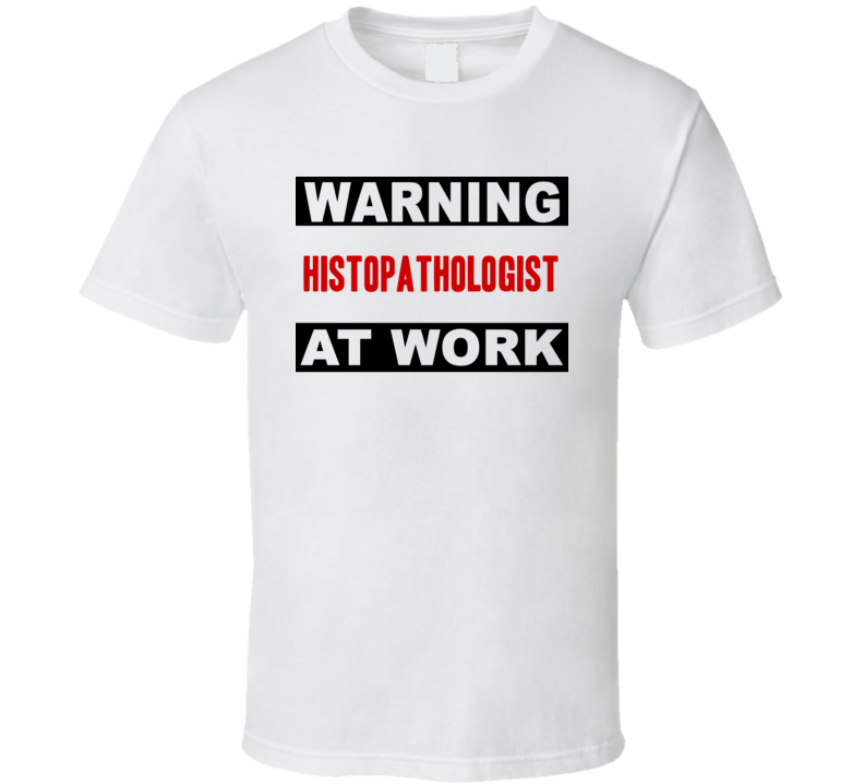 Warning Histopathologist At Work Funny Cool Occupation t Shirt