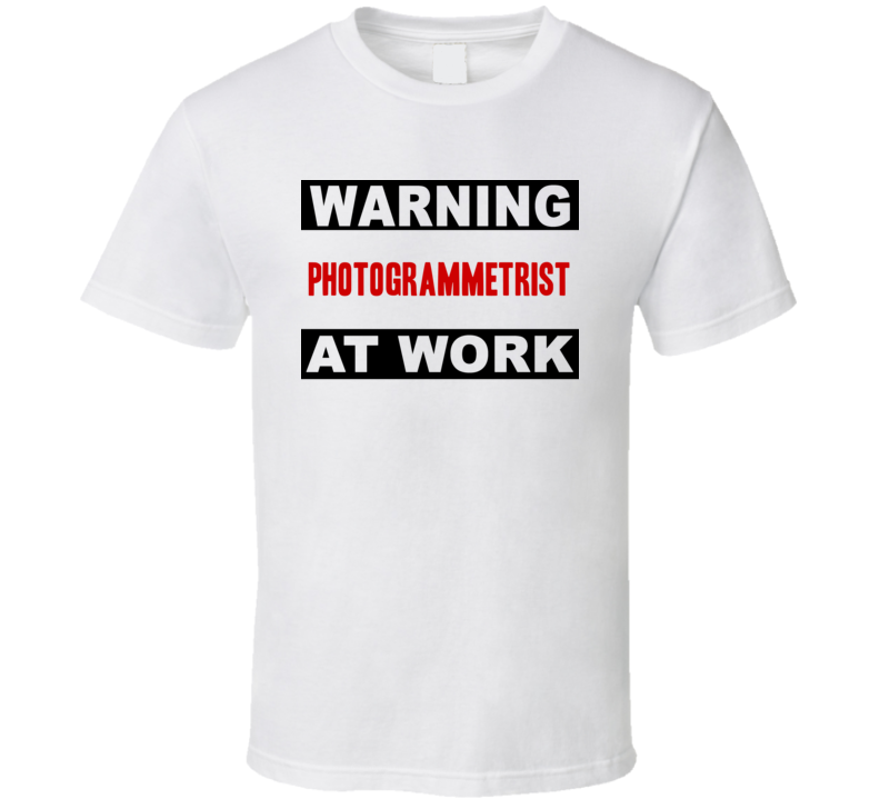 Warning Photogrammetrist At Work Funny Cool Occupation t Shirt