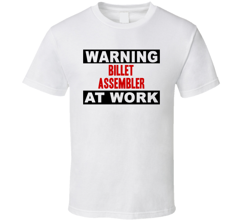 Warning Billet Assembler At Work Funny Cool Occupation t Shirt