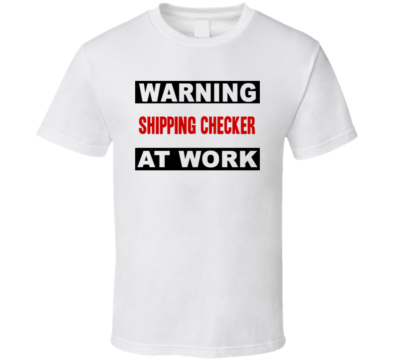 Warning Shipping Checker At Work Funny Cool Occupation t Shirt