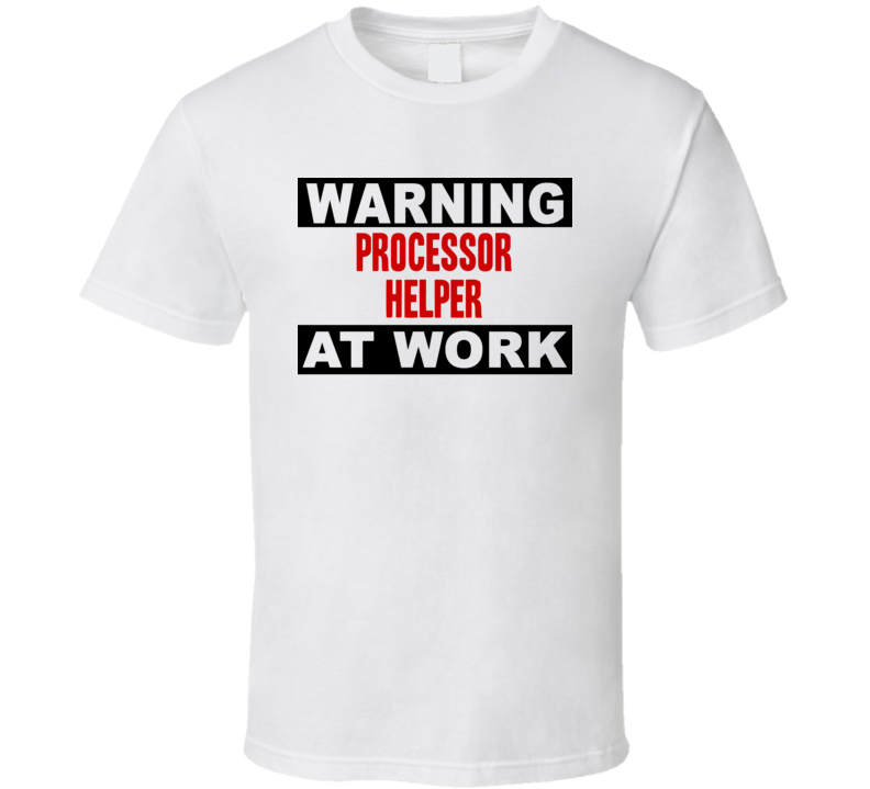 Warning Processor Helper At Work Funny Cool Occupation t Shirt