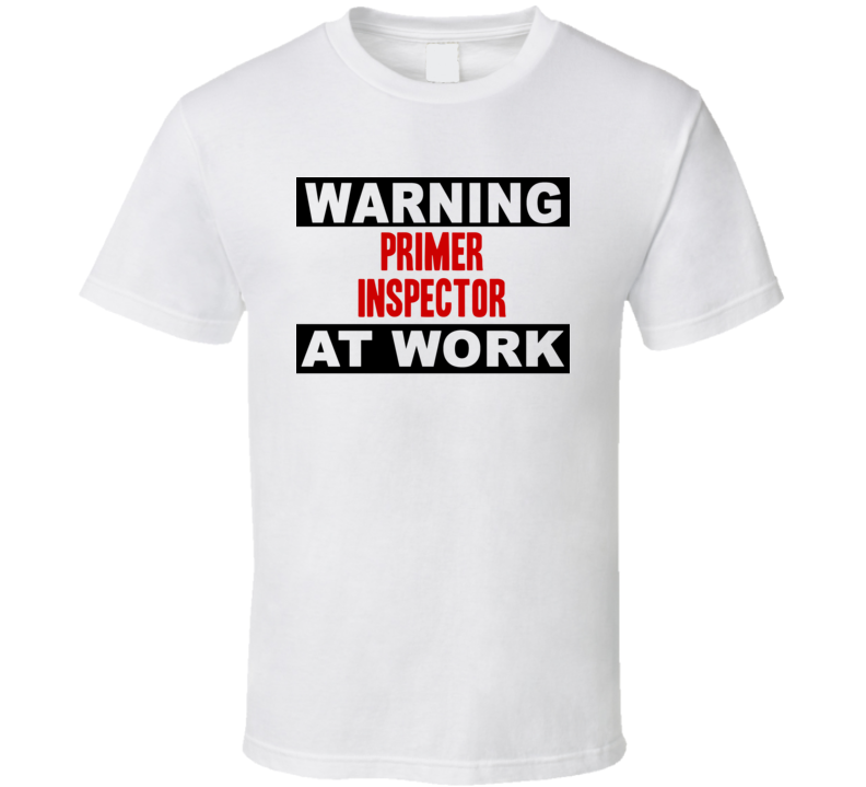 Warning Primer Inspector At Work Funny Cool Occupation t Shirt