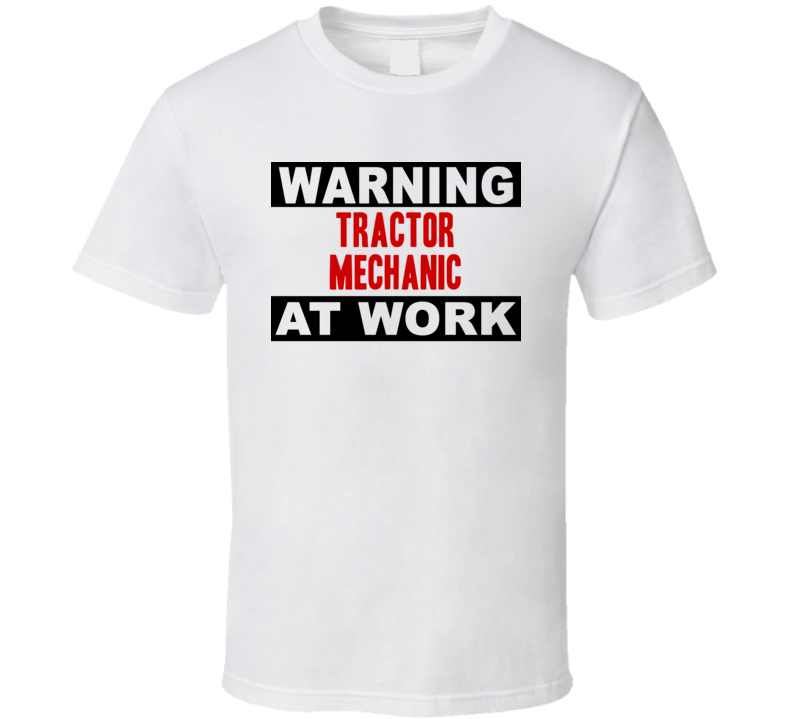 Warning Tractor Mechanic At Work Funny Cool Occupation t Shirt