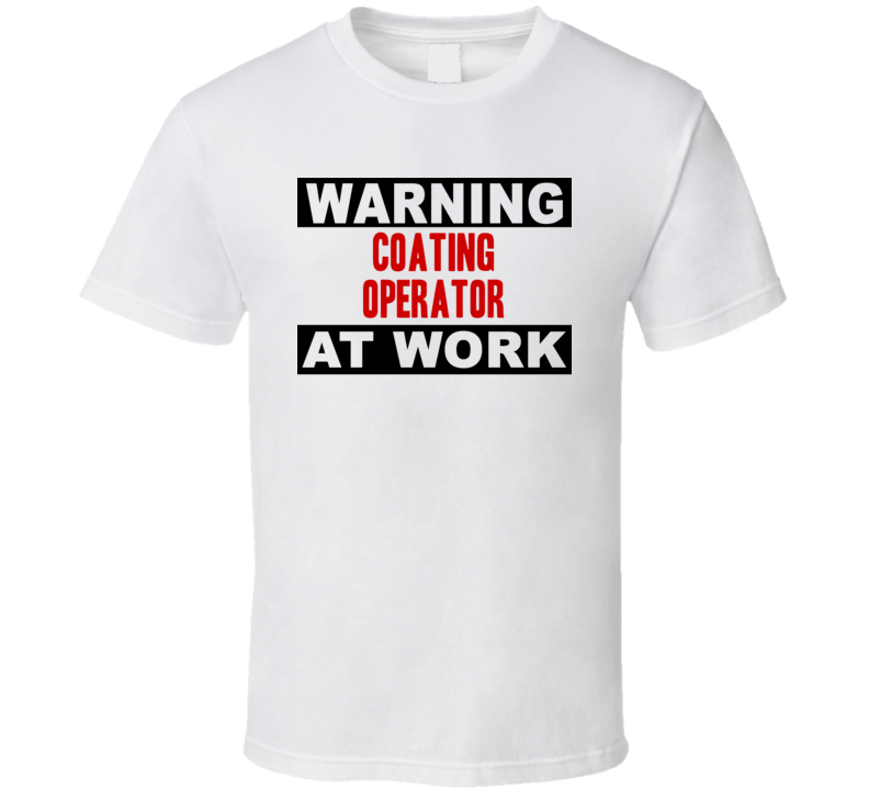 Warning Coating Operator At Work Funny Cool Occupation t Shirt