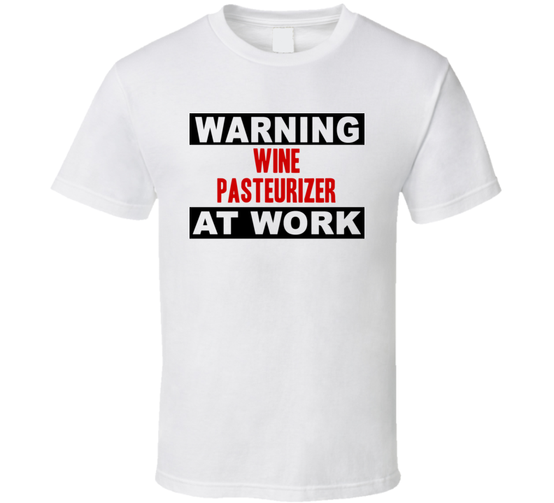 Warning Wine Pasteurizer At Work Funny Cool Occupation t Shirt
