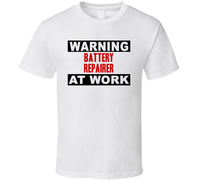 Warning Battery Repairer At Work Funny Cool Occupation t Shirt