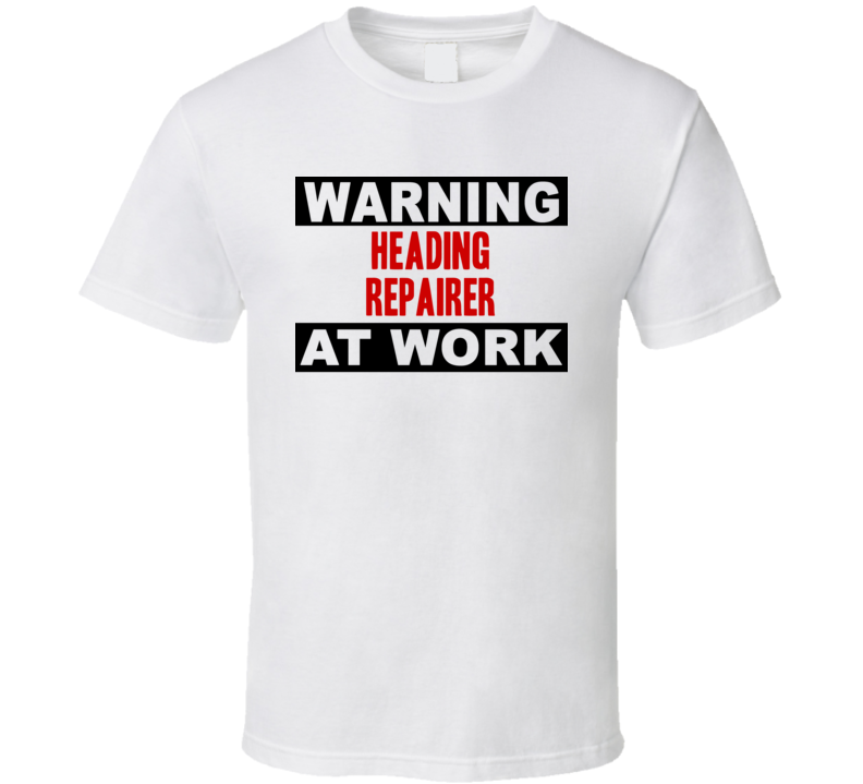 Warning Heading Repairer At Work Funny Cool Occupation t Shirt