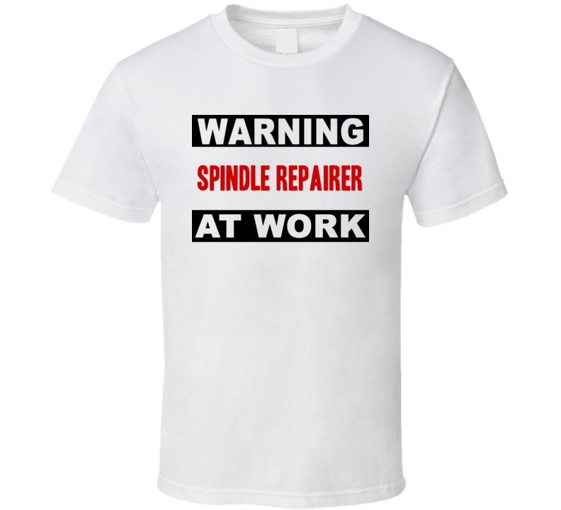 Warning Spindle Repairer At Work Funny Cool Occupation t Shirt