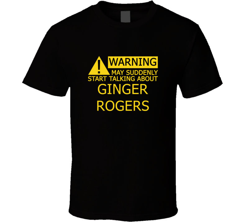 Warning May Start Talking About Ginger Rogers Funny T Shirt