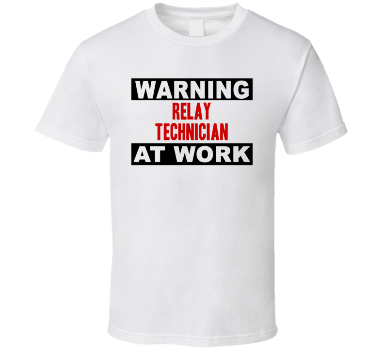 Warning Relay Technician At Work Funny Cool Occupation t Shirt