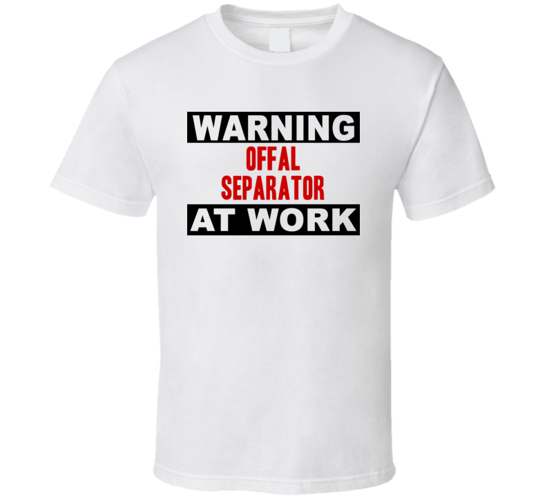 Warning Offal Separator At Work Funny Cool Occupation t Shirt