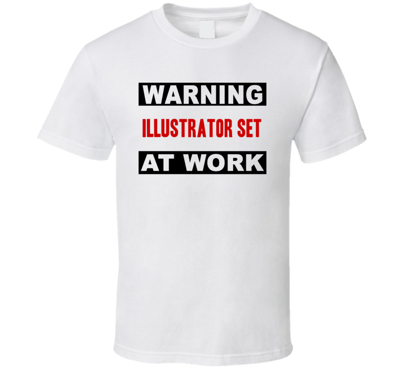 Warning Illustrator Set At Work Funny Cool Occupation t Shirt