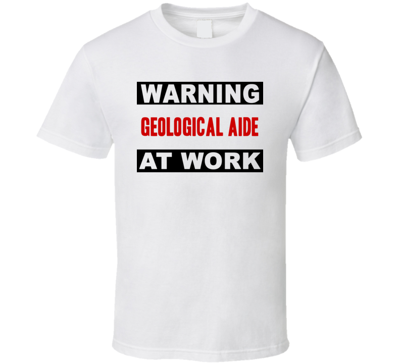 Warning Geological Aide At Work Funny Cool Occupation t Shirt