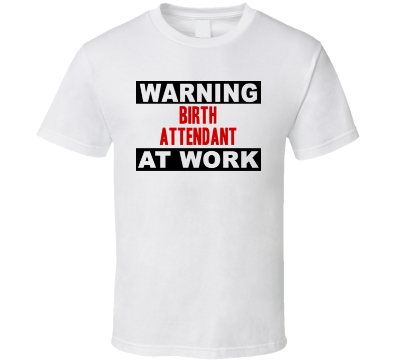 Warning Birth Attendant At Work Funny Cool Occupation t Shirt