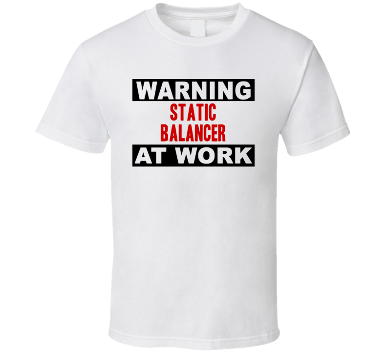 Warning Static Balancer At Work Funny Cool Occupation t Shirt