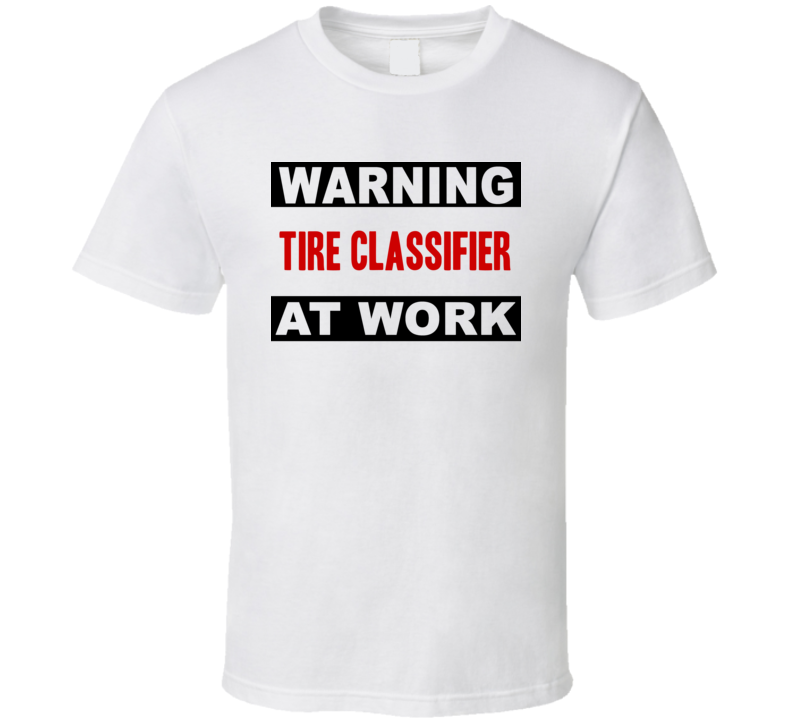 Warning Tire Classifier At Work Funny Cool Occupation t Shirt